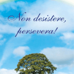 Non desistere, persevera!