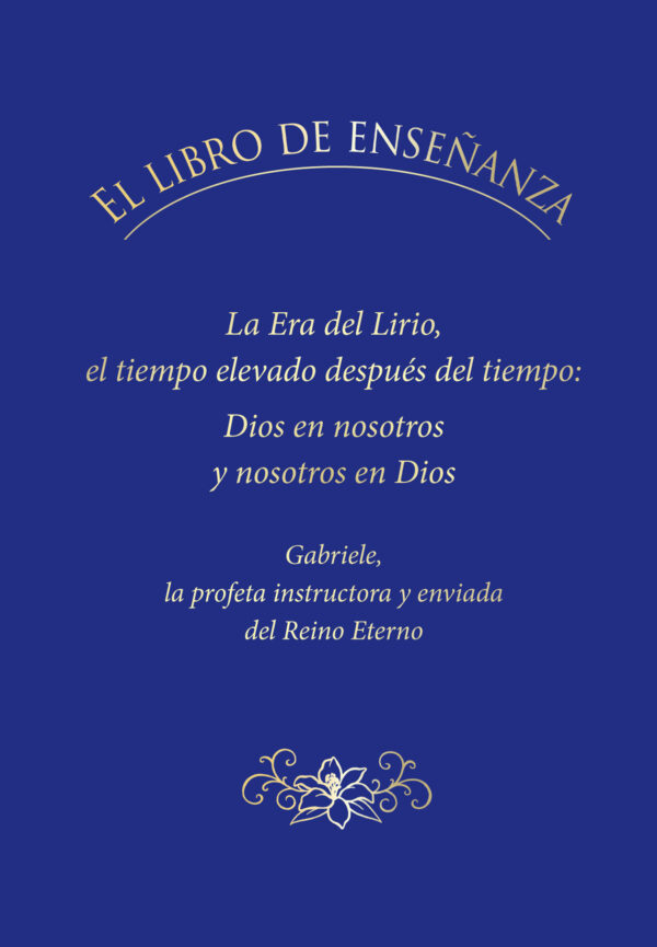 eBook - EL LIBRO DE ENSEÑANZA. La Era del Lirio, el tiempo elevado después del tiempo: Dios en nosotros y nosotros en Dios. [Digital]