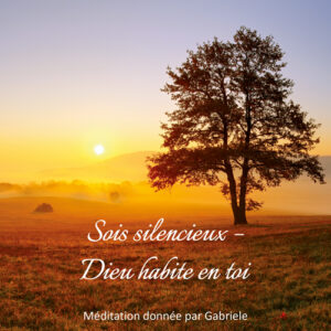 Sois silencieux. Dieu habite en toi.